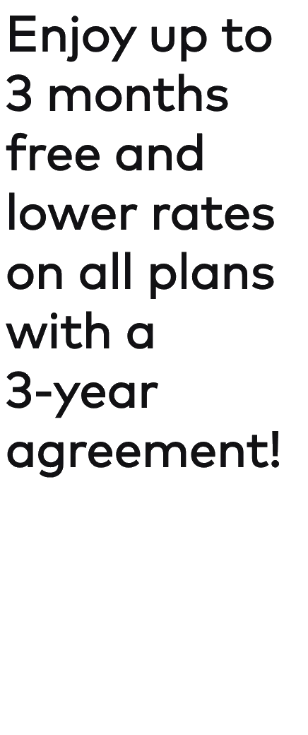 Enjoy up to 3 months free and lower rates on all plans with a 3‑year agreement!
